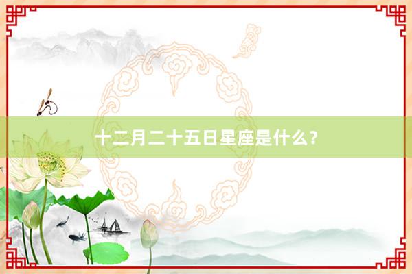 十二月二十五日星座是什么？